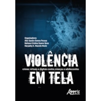 VIOLÊNCIA EM TELA: CRIMES VIRTUAIS E DIGITAIS CONTRA CRIANÇAS E ADOLESCENTES