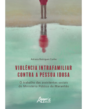 VIOLÊNCIA INTRAFAMILIAR CONTRA A PESSOA IDOSA: O TRABALHO DAS ASSISTENTES SOCIAIS DO MINISTÉRIO PÚBLICO DO MARANHÃO