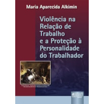 VIOLÊNCIA NA RELAÇÃO DE TRABALHO E A PROTEÇÃO À PERSONALIDADE DO TRABALHADOR, A