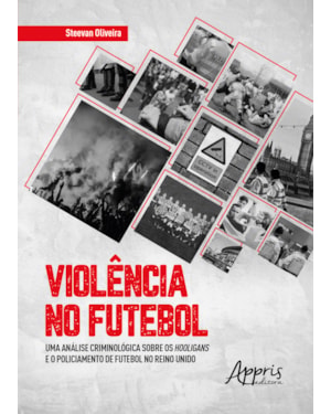 VIOLÊNCIA NO FUTEBOL: UMA ANÁLISE CRIMINOLÓGICA SOBRE OS HOOLIGANS E O POLICIAMENTO DE FUTEBOL NO REINO UNIDO