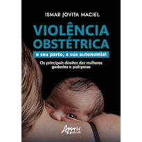 VIOLÊNCIA OBSTÉTRICA: O SEU PARTO, A SUA AUTONOMIA! OS PRINCIPAIS DIREITOS DAS MULHERES GESTANTES E PUÉRPERAS