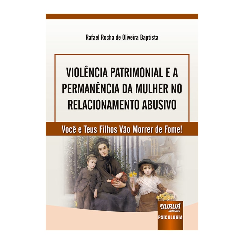 VIOLÊNCIA PATRIMONIAL E A PERMANÊNCIA DA MULHER NO RELACIONAMENTO ABUSIVO - VOCÊ E TEUS FILHOS VÃO MORRER DE FOME!