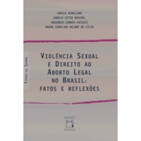 VIOLÊNCIA SEXUAL E DIREITO AO ABORTO ILEGAL NO BRASIL - FATOS E REFLEXÕES