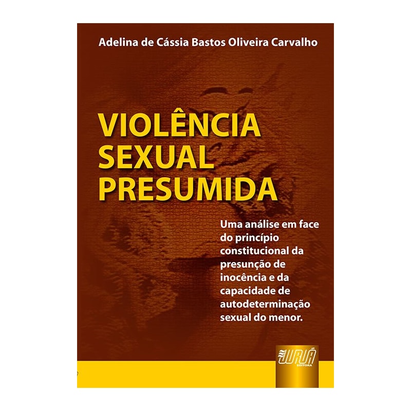 VIOLÊNCIA SEXUAL PRESUMIDA - UMA ANÁLISE EM FACE DO PRINCÍPIO CONSTITUCIONAL DA PRESUNÇÃO DE INOCÊNCIA E DA CAPACIDADE DE AUTODETERMINAÇÃO SEXUAL DO MENOR