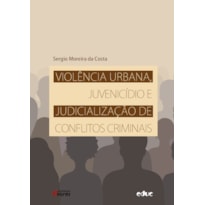 VIOLÊNCIA URBANA, JUVENICÍDIO E JUDICIALIZAÇÃO DE CONFLITOS CRIMINAIS