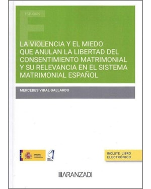 VIOLENCIA Y MIEDO QUE ANULAN LA LIBERTAD DEL CONSENTIMIENTO Y SU RELEVANCIA EN EL SISTEMA MATRIMONIAL ESPAÑOL