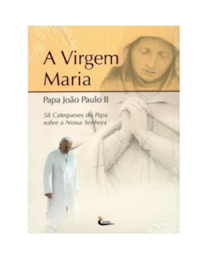 VIRGEM MARIA, A - 58 CATEQUESES DO PAPA JOAO PAULO II SOBRE NOSSA SENHORA