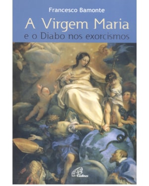 VIRGEM MARIA E O DIABO NOS EXORCISMOS, A