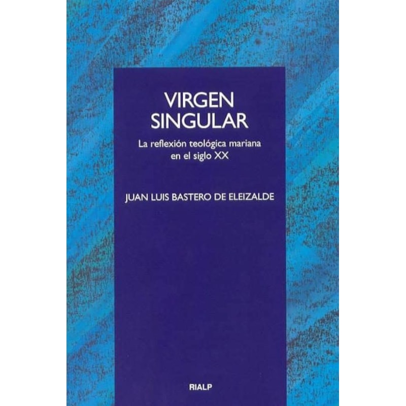 VIRGEN SINGULAR - LA REFLEXION TEOLOGICA MARIANA EN EL SIGLO XX