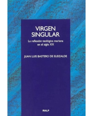 VIRGEN SINGULAR - LA REFLEXION TEOLOGICA MARIANA EN EL SIGLO XX