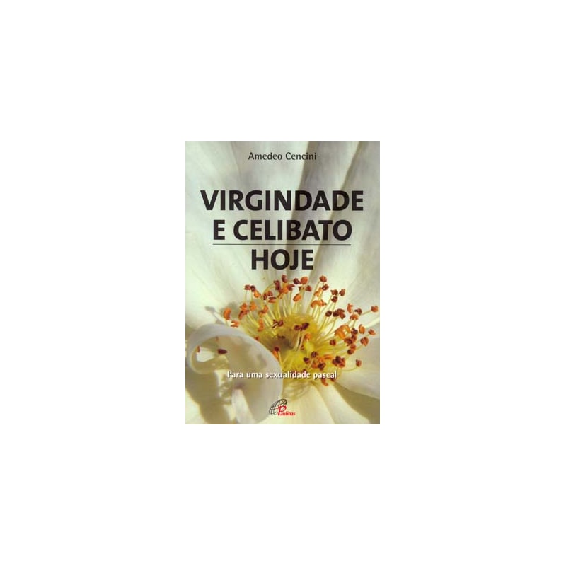 VIRGINDADE E CELIBATO, HOJE: PARA UMA SEXUALIDADE PASCAL
