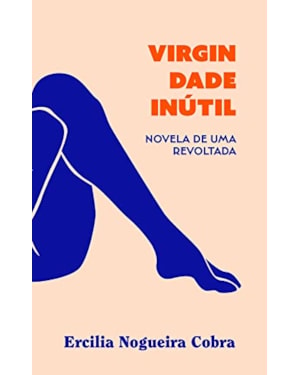 VIRGINDADE INÚTIL: NOVELA DE UMA REVOLTADA