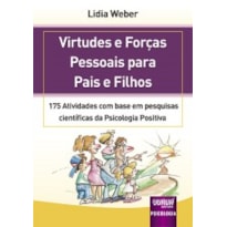 VIRTUDES E FORÇAS PESSOAIS PARA PAIS E FILHOS - 175 ATIVIDADES COM BASE EM PESQUISAS CIENTÍFICAS DA PSICOLOGIA POSITIVA