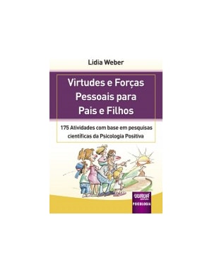 VIRTUDES E FORÇAS PESSOAIS PARA PAIS E FILHOS - 175 ATIVIDADES COM BASE EM PESQUISAS CIENTÍFICAS DA PSICOLOGIA POSITIVA