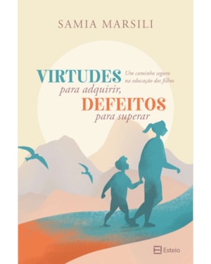 Virtudes para adquirir, defeitos para superar: um caminho seguro na educação dos filhos