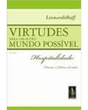 VIRTUDES PARA UM OUTRO MUNDO POSSÍVEL VOL. I: HOSPITALIDADE: DIREITO E DEVER DE TODOS