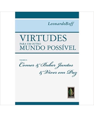 VIRTUDES PARA UM OUTRO MUNDO POSSÍVEL VOL. III: COMER E BEBER JUNTOS E VIVER EM PAZ