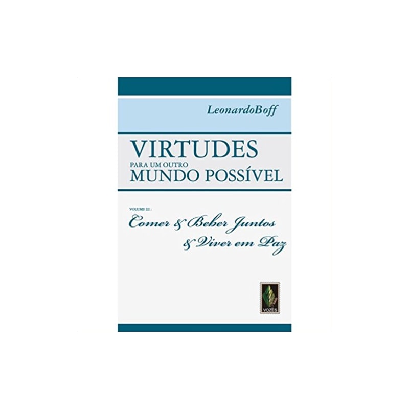 VIRTUDES PARA UM OUTRO MUNDO POSSÍVEL VOL. III: COMER E BEBER JUNTOS E VIVER EM PAZ