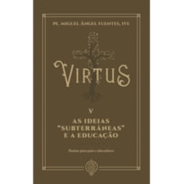 VIRTUS V - AS IDEIAS "SUBTERRÂNEAS" E A EDUCAÇÃO: PAUTAS PARA PAIS E EDUCADORES