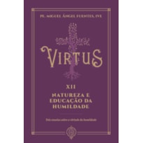 VIRTUS XII - NATUREZA E EDUCAÇÃO DA HUMILDADE