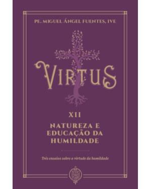VIRTUS XII - NATUREZA E EDUCAÇÃO DA HUMILDADE