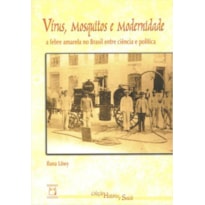VÍRUS, MOSQUITOS E MODERNIDADE: A FEBRE AMARELA NO BRASIL ENTRE CIÊNCIA E POLÍTICA