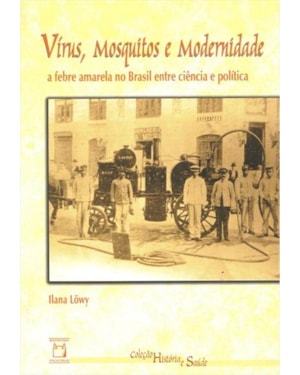 VÍRUS, MOSQUITOS E MODERNIDADE: A FEBRE AMARELA NO BRASIL ENTRE CIÊNCIA E POLÍTICA