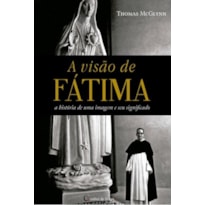 VISÃO DE FÁTIMA, A - A HISTÓRIA DE UMA IMAGEM E O SEU SIGNIFICADO