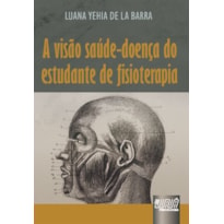 VISÃO SAÚDE-DOENÇA DO ESTUDANTE DE FISIOTERAPIA, A