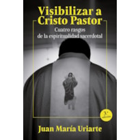 VISIBILIZAR A CRISTO PASTOR - CUATRO RASGOS DE LA ESPIRITUALIDAD SACERDOTAL