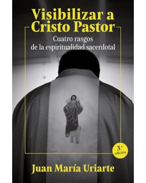 VISIBILIZAR A CRISTO PASTOR - CUATRO RASGOS DE LA ESPIRITUALIDAD SACERDOTAL