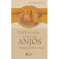 VISITAS AOS SANTOS ANJOS: MEDITAÇÕES PATRÍSTICAS E ORAÇÕES