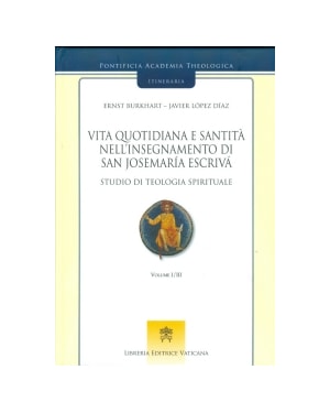 VITA QUOTIDIANA E SANTITA NELL INSEGNAMENTO DI SAN JOSEMARIA ESCRIVA - STUDIO DI TEOLOGIA SPIRITUALE