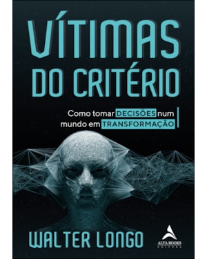 Vítimas Do Critério: Como tornar decisões num mundo em transformação