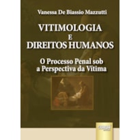 VITIMOLOGIA E DIREITOS HUMANOS - O PROCESSO PENAL SOB A PERSPECTIVA DA VÍTIMA