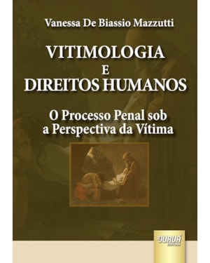 VITIMOLOGIA E DIREITOS HUMANOS - O PROCESSO PENAL SOB A PERSPECTIVA DA VÍTIMA
