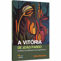 VITÓRIA DE JOÃO PARDO, A - NA BUSCA DE ALTERNATIVAS AOS AGROTÓXICOS