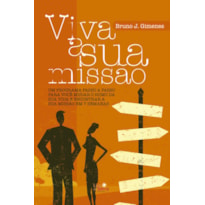 VIVA A SUA MISSÃO: UM PROGRAMA PASSO A PASSO PARA VOCÊ MUDAR O RUMO DA SUA VIDA E ENCONTRAR A SUA MISSÃO EM 7 SEMANAS