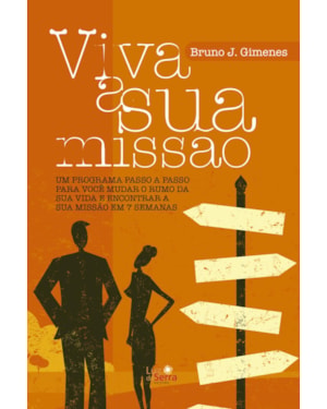 VIVA A SUA MISSÃO: UM PROGRAMA PASSO A PASSO PARA VOCÊ MUDAR O RUMO DA SUA VIDA E ENCONTRAR A SUA MISSÃO EM 7 SEMANAS