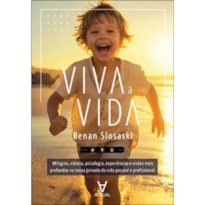 Viva a vida: milagres, ciência, psicologia, experiências, visões mais profundas na nossa jornada de vida pessoal e profissional
