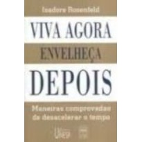 VIVA AGORA, ENVELHEÇA DEPOIS VIVA AGORA, ENVELHEÇA DEPOIS