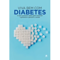 VIVA BEM COM DIABETES: O QUE É PRECISO SABER PARA CONTROLAR A GLICEMIA E GARANTIR A SAÚDE