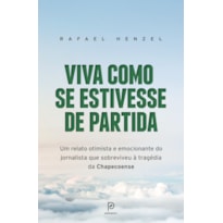 Viva como se estivesse de partida: um relato otimista e emocionante do jornalista que sobreviveu à tragédia da chapecoense