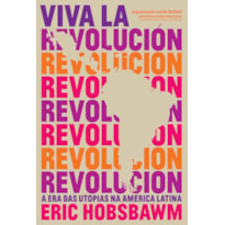 VIVA LA REVOLUCIÓN - A ERA DAS UTOPIAS NA AMÉRICA LATINA