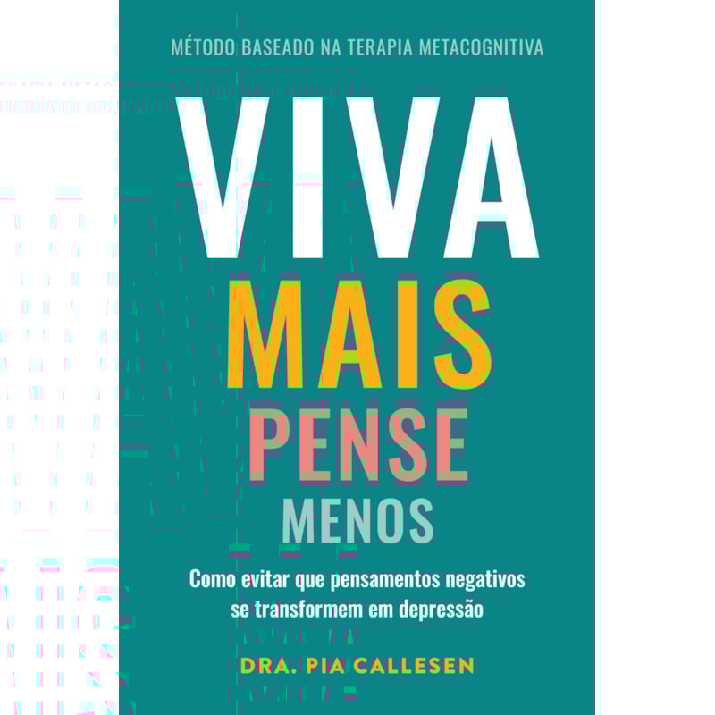 VIVA MAIS, PENSE MENOS: COMO EVITAR QUE PENSAMENTOS NEGATIVOS SE TRANSFORMEM EM DEPRESSÃO