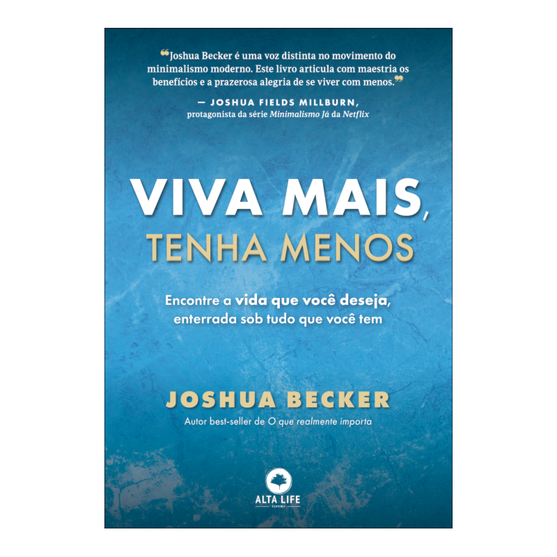 Viva mais, tenha menos: encontre a vida que você deseja, enterrada sob tudo o que você tem