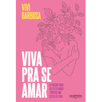 VIVA PRA SE AMAR: 15 PASSOS PARA FAZER DO AMOR-PRÓPRIO UM ESTILO DE VIDA