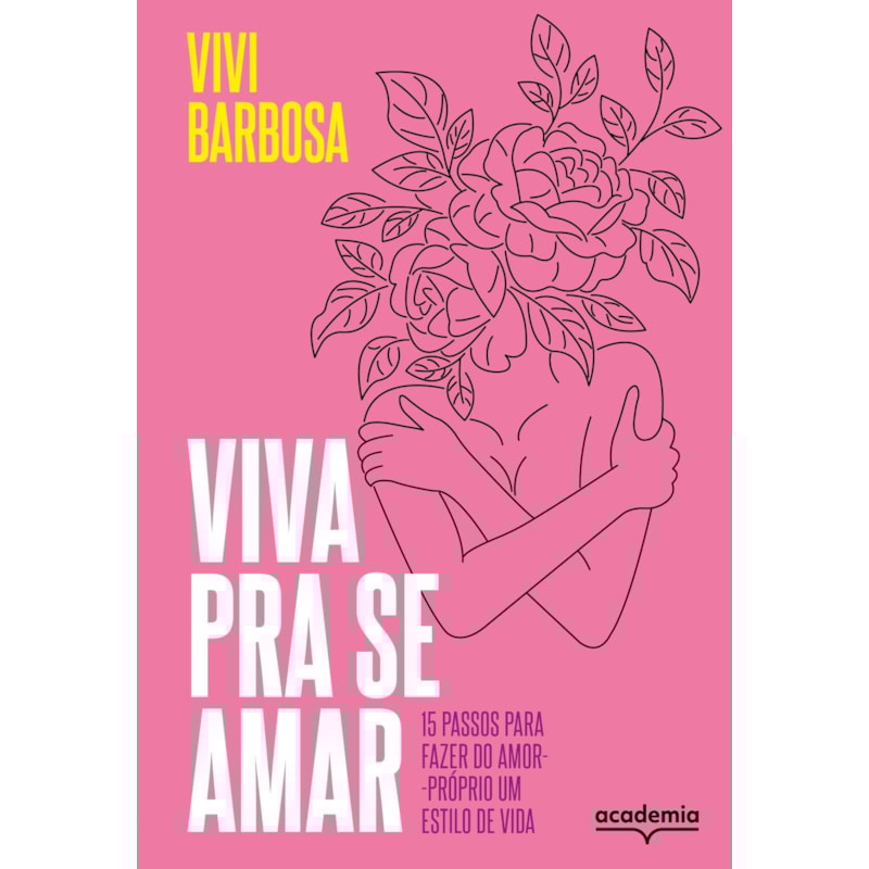 VIVA PRA SE AMAR: 15 PASSOS PARA FAZER DO AMOR-PRÓPRIO UM ESTILO DE VIDA