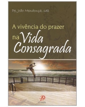 VIVENCIA E PRAZER NA VIDA CONSAGRADA