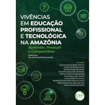 VIVÊNCIAS EM EDUCAÇÃO PROFISSIONAL E TECNOLÓGICA NA AMAZÔNIA: APRENDER, PRODUZIR E COMPARTILHAR